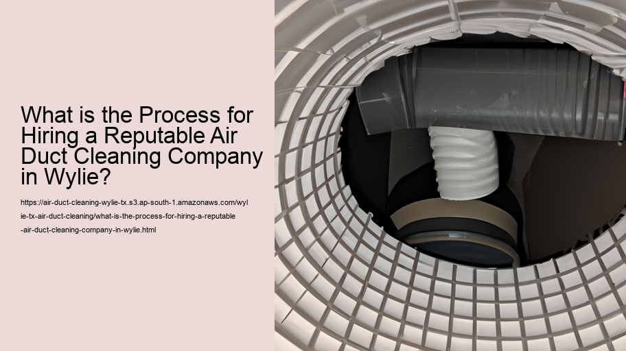 What is the Process for Hiring a Reputable Air Duct Cleaning Company in Wylie?